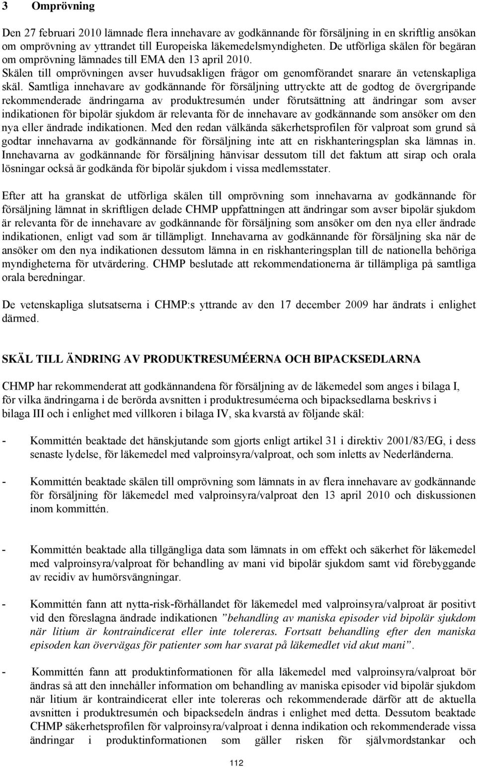 Samtliga innehavare av godkännande för försäljning uttryckte att de godtog de övergripande rekommenderade ändringarna av produktresumén under förutsättning att ändringar som avser indikationen för