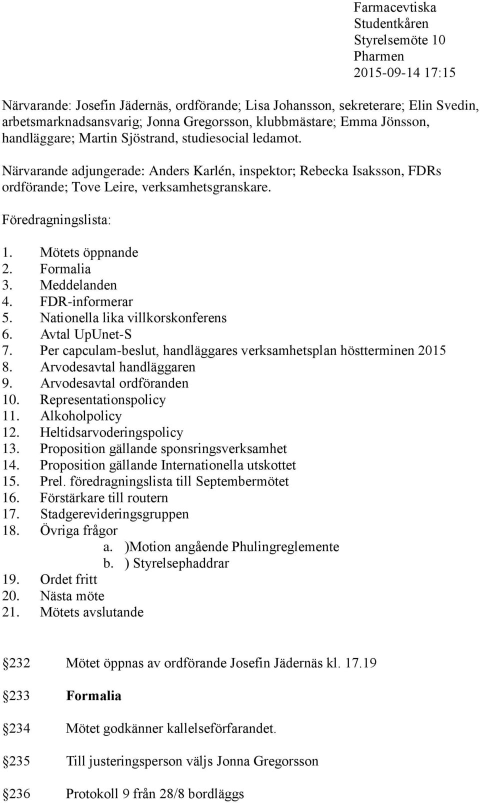 Föredragningslista: 1. Mötets öppnande 2. Formalia 3. Meddelanden 4. FDR-informerar 5. Nationella lika villkorskonferens 6. Avtal UpUnet-S 7.