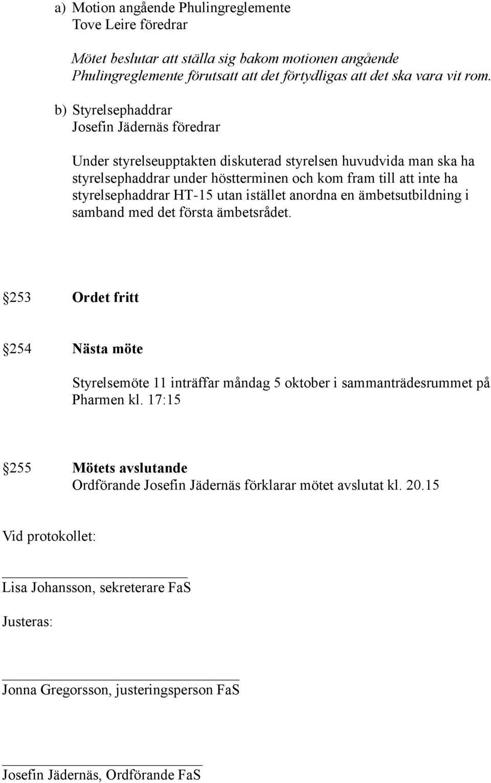 HT-15 utan istället anordna en ämbetsutbildning i samband med det första ämbetsrådet. 253 Ordet fritt 254 Nästa möte Styrelsemöte 11 inträffar måndag 5 oktober i sammanträdesrummet på Pharmen kl.