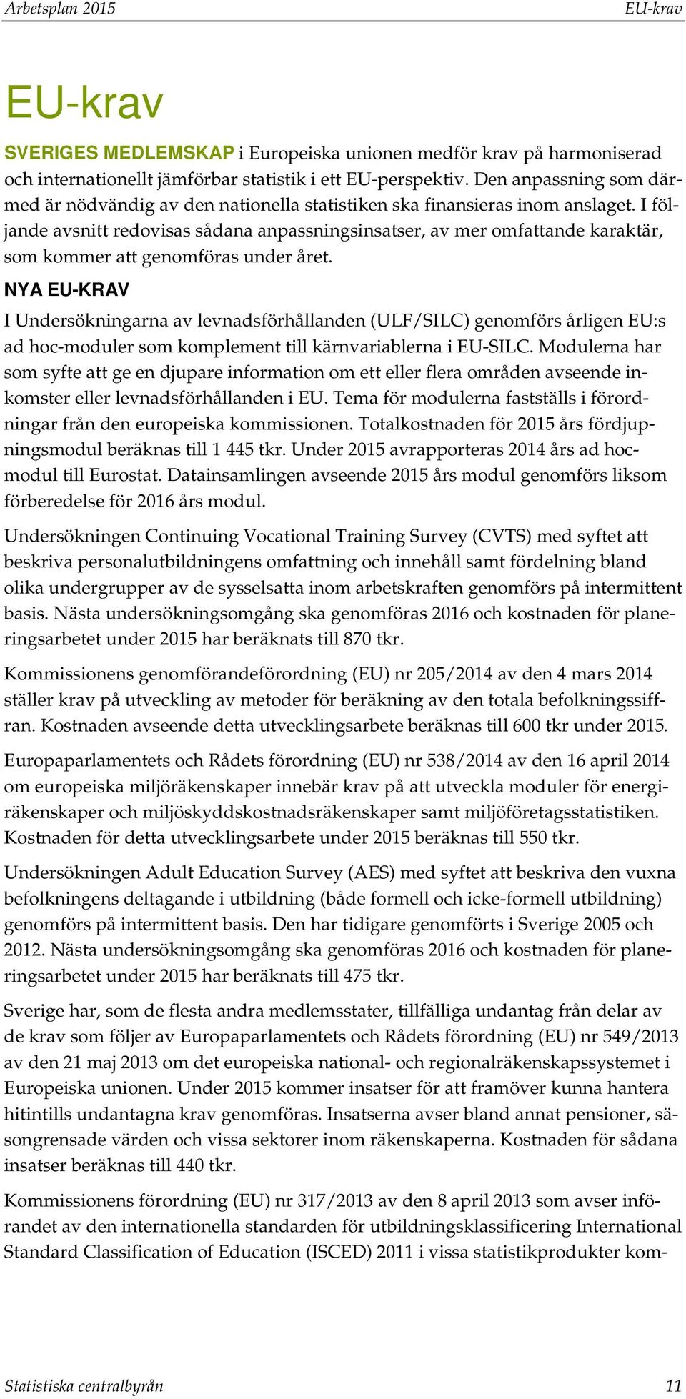 I följande avsnitt redovisas sådana anpassningsinsatser, av mer omfattande karaktär, som kommer att genomföras under året.