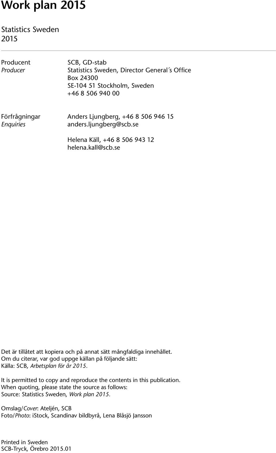 Om du citerar, var god uppge källan på följande sätt: Källa: SCB, Arbetsplan för år 2015. It is permitted to copy and reproduce the contents in this publication.