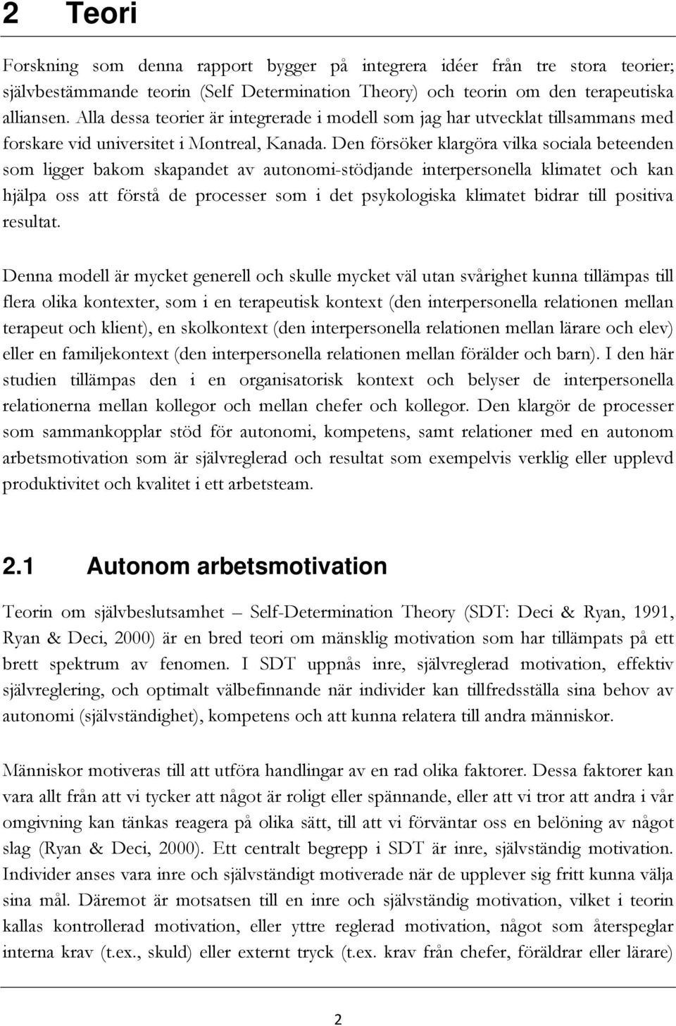Den försöker klargöra vilka sociala beteenden som ligger bakom skapandet av autonomi-stödjande interpersonella klimatet och kan hjälpa oss att förstå de processer som i det psykologiska klimatet