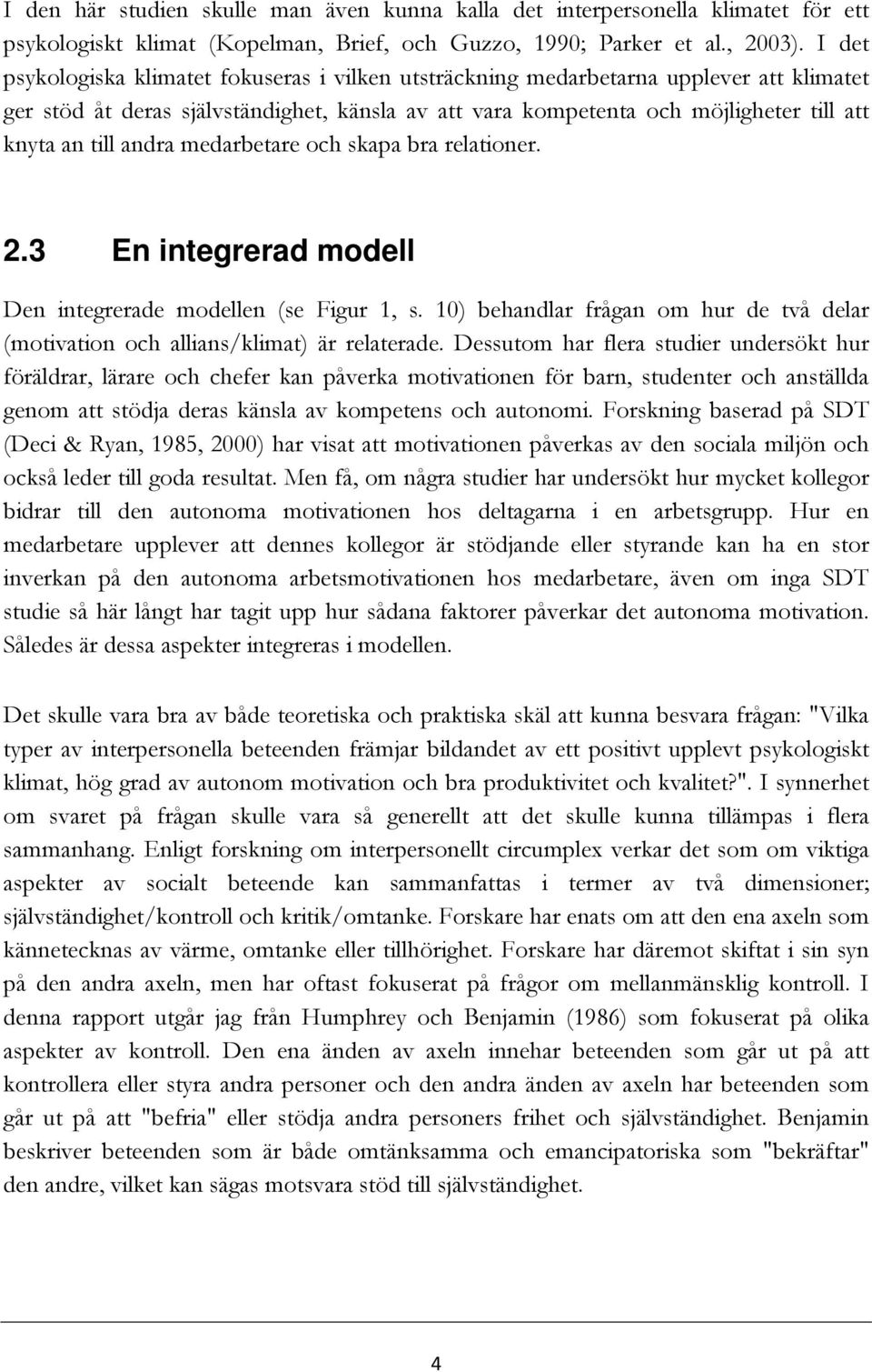 andra medarbetare och skapa bra relationer. 2.3 En integrerad modell Den integrerade modellen (se Figur 1, s. 10) behandlar frågan om hur de två delar (motivation och allians/klimat) är relaterade.