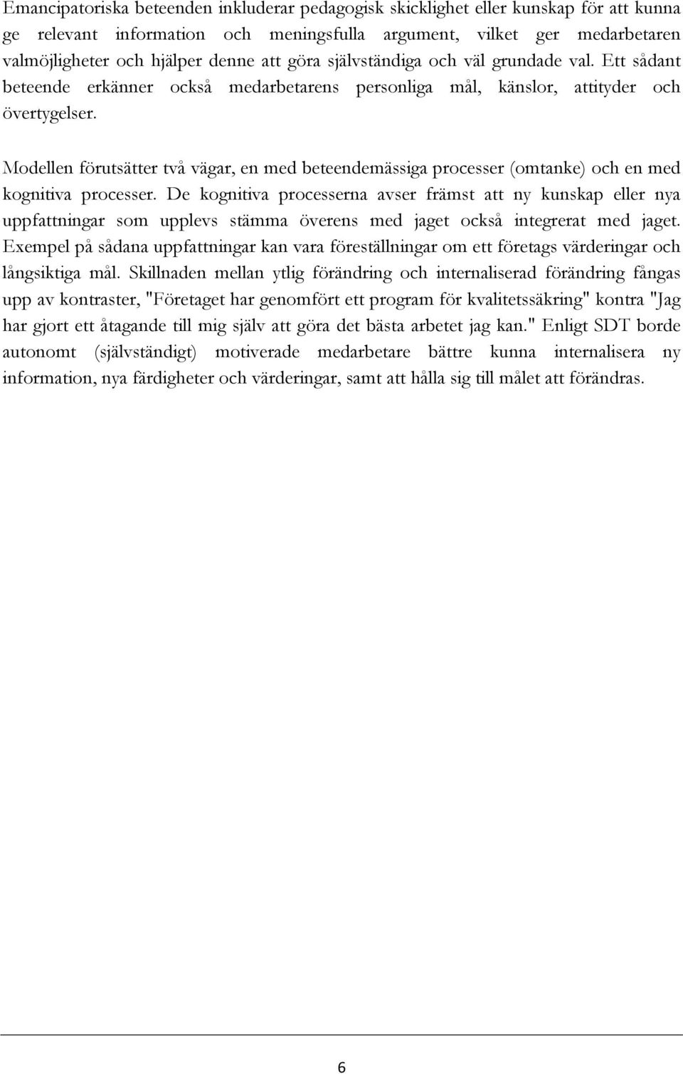 Modellen förutsätter två vägar, en med beteendemässiga processer (omtanke) och en med kognitiva processer.