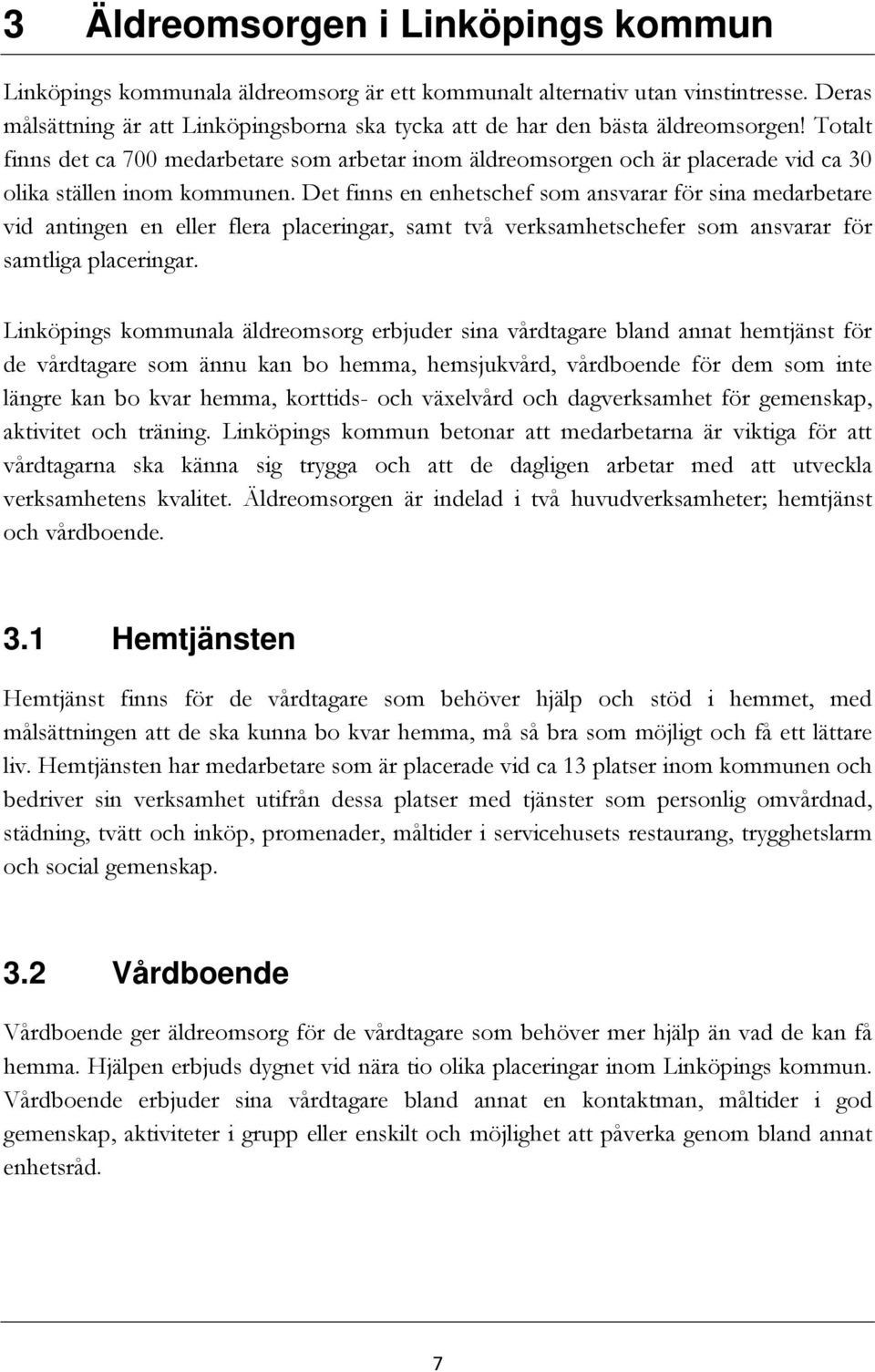 Totalt finns det ca 700 medarbetare som arbetar inom äldreomsorgen och är placerade vid ca 30 olika ställen inom kommunen.