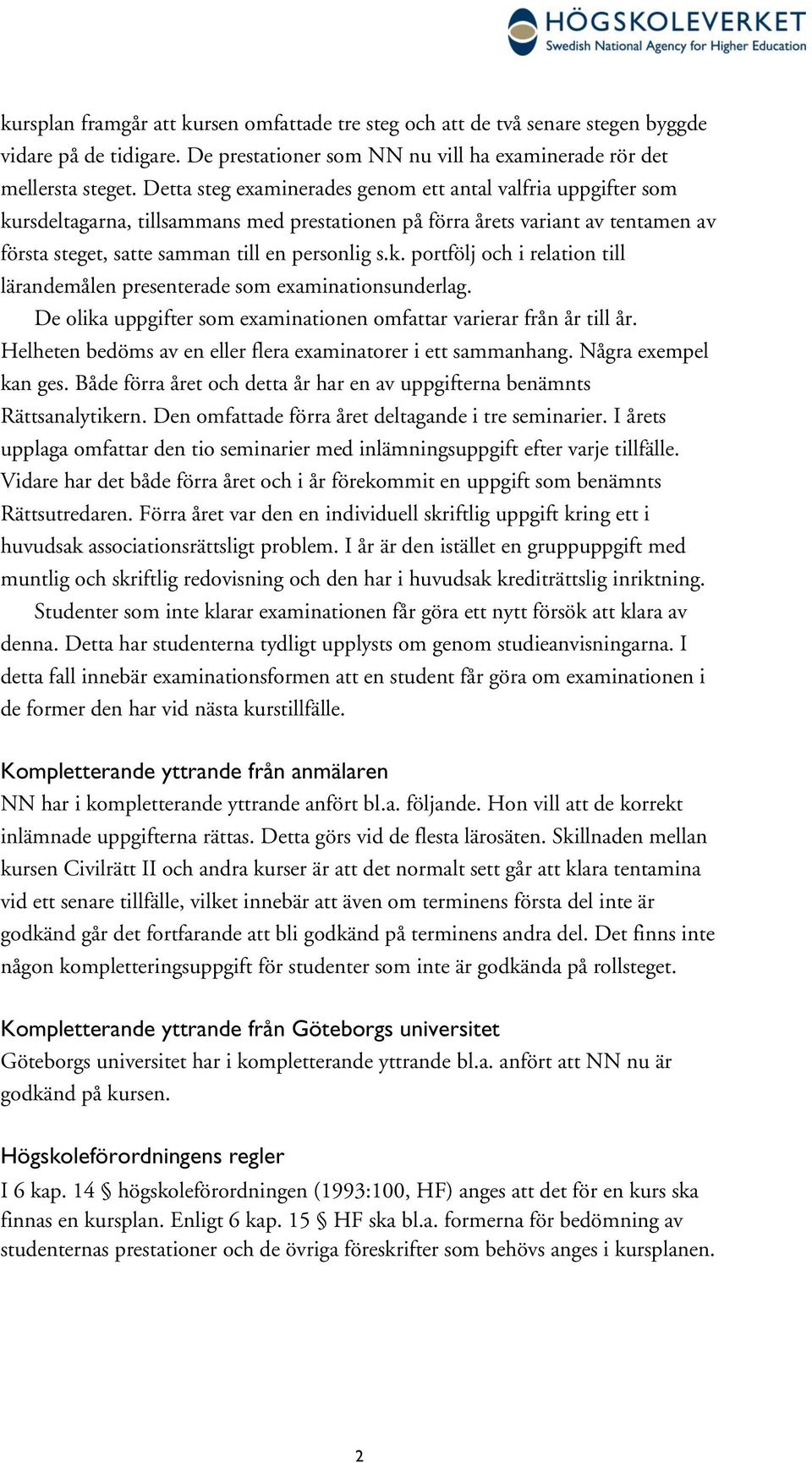 De olika uppgifter som examinationen omfattar varierar från år till år. Helheten bedöms av en eller flera examinatorer i ett sammanhang. Några exempel kan ges.