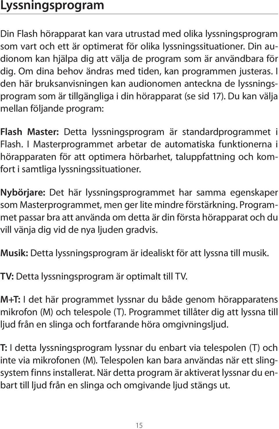 I den här bruksanvisningen kan audionomen anteckna de lyssningsprogram som är tillgängliga i din hörapparat (se sid 17).