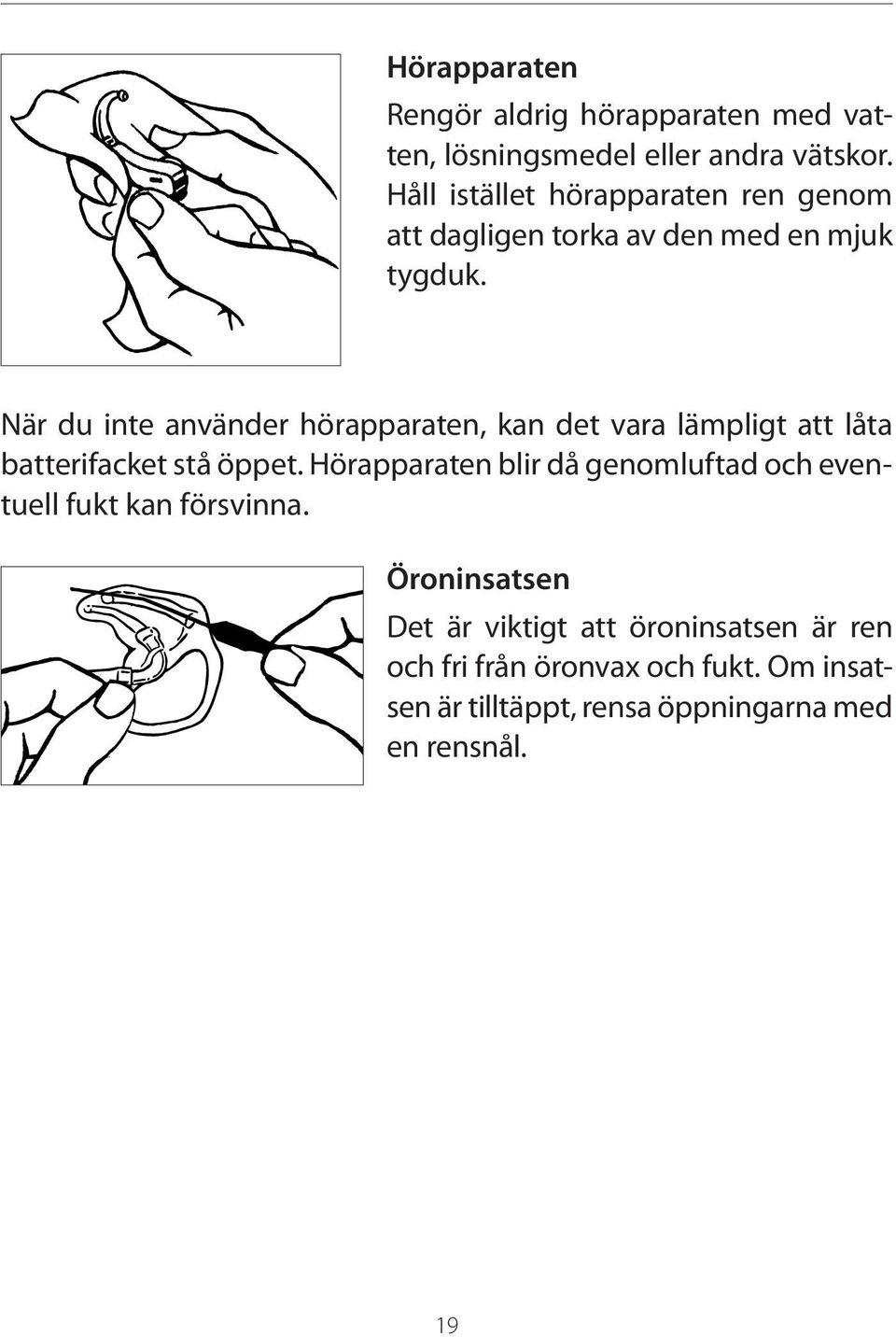 När du inte använder hörapparaten, kan det vara lämpligt att låta batterifacket stå öppet.