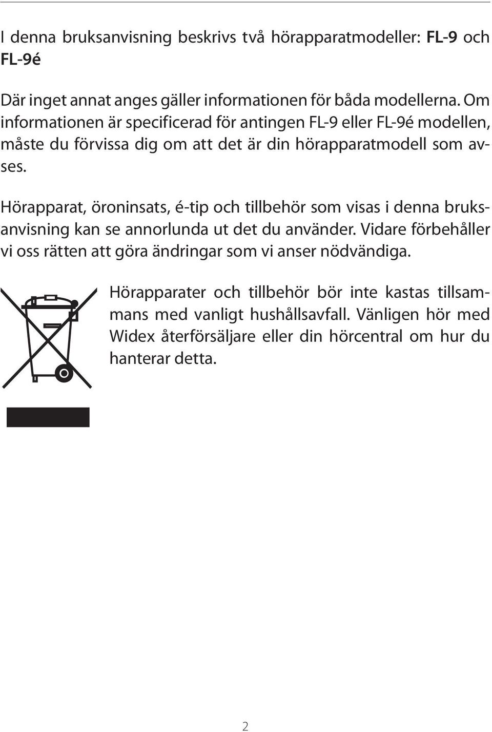 Hörapparat, öroninsats, é-tip och tillbehör som visas i denna bruksanvisning kan se annorlunda ut det du använder.