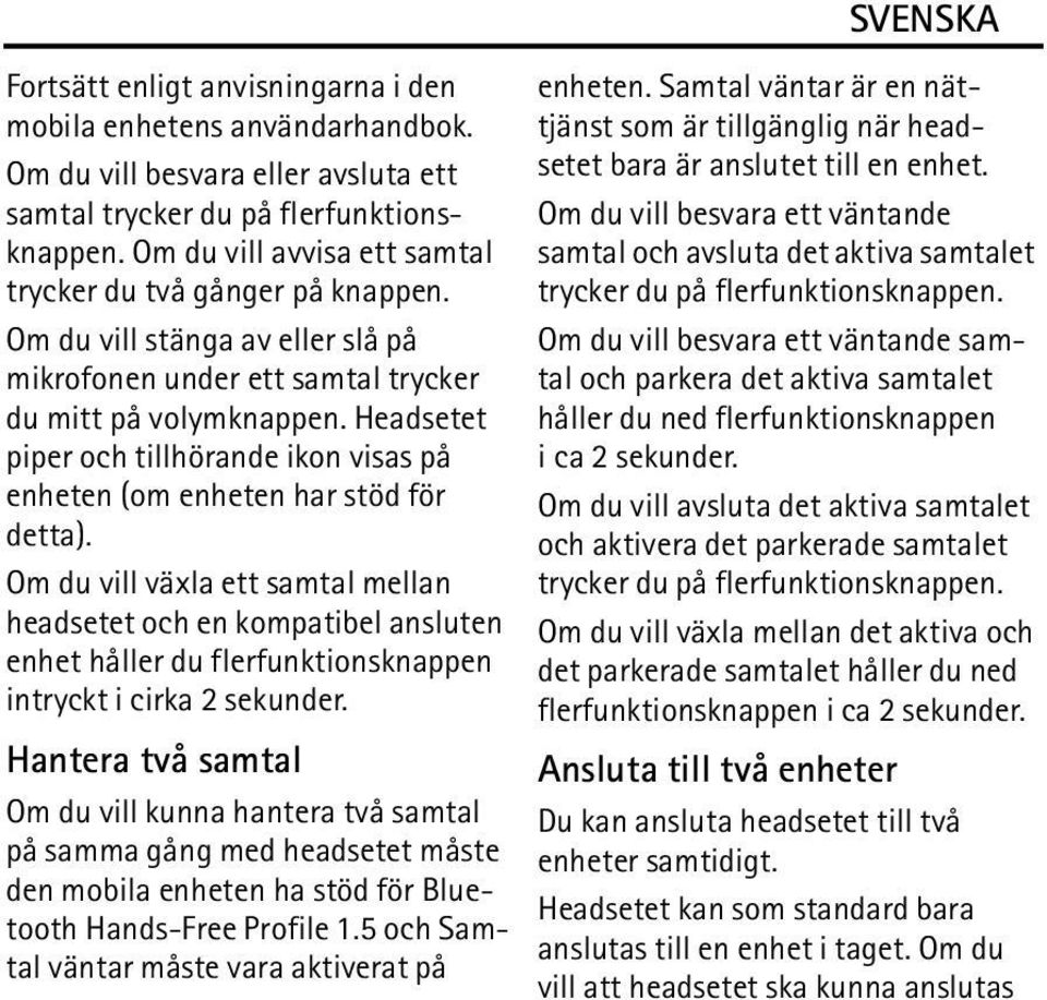 Headsetet piper och tillhörande ikon visas på enheten (om enheten har stöd för detta).
