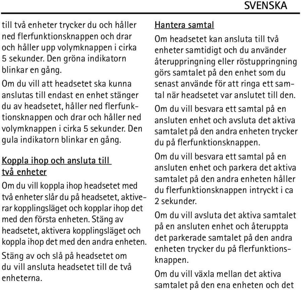 Den gula indikatorn blinkar en gång.