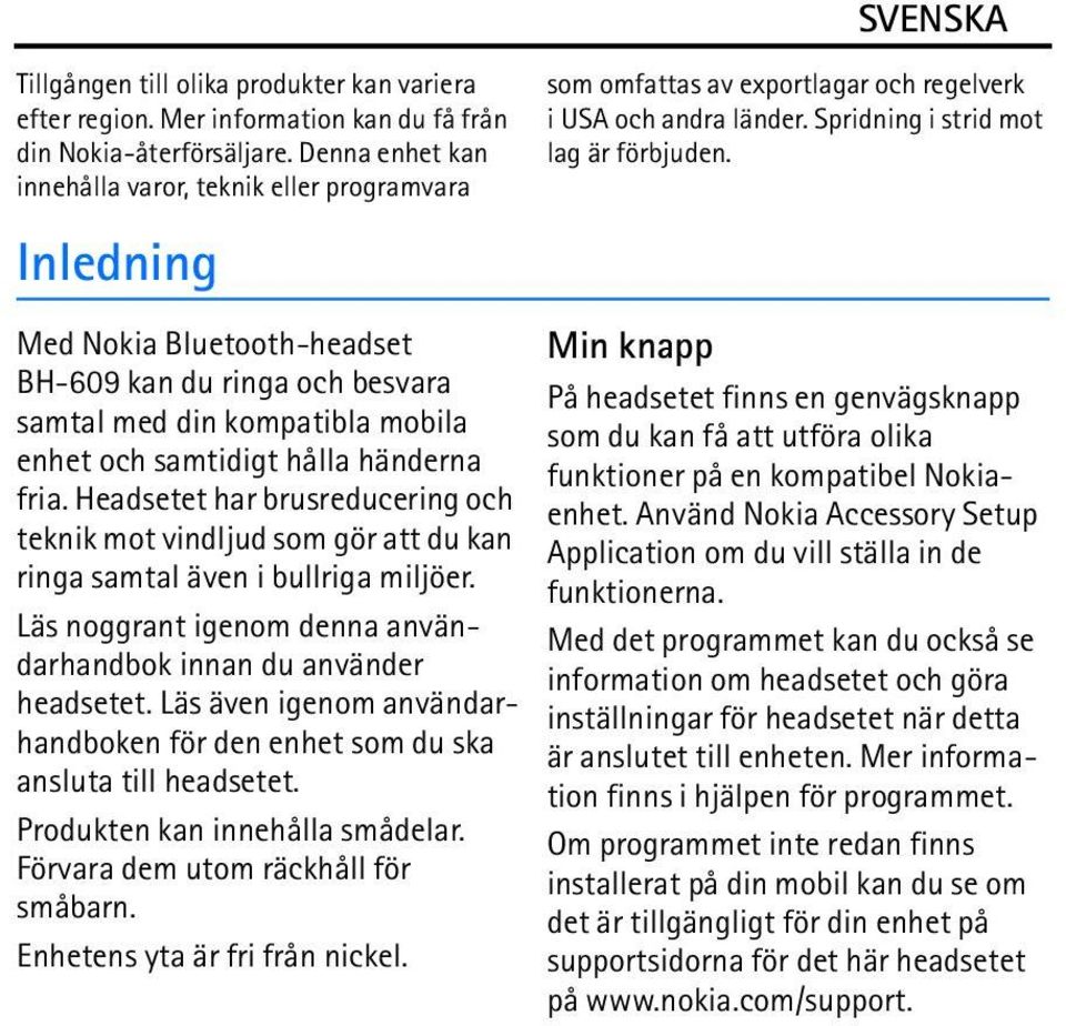 fria. Headsetet har brusreducering och teknik mot vindljud som gör att du kan ringa samtal även i bullriga miljöer. Läs noggrant igenom denna användarhandbok innan du använder headsetet.
