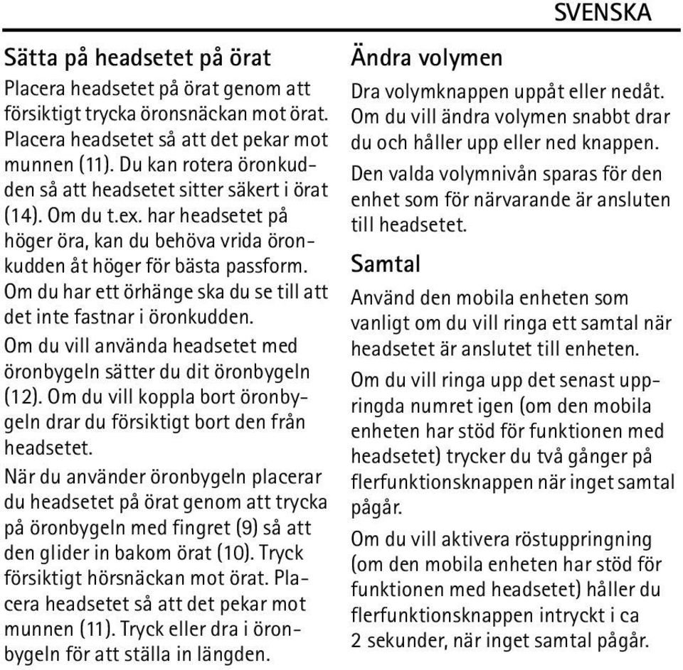 Om du har ett örhänge ska du se till att det inte fastnar i öronkudden. Om du vill använda headsetet med öronbygeln sätter du dit öronbygeln (12).
