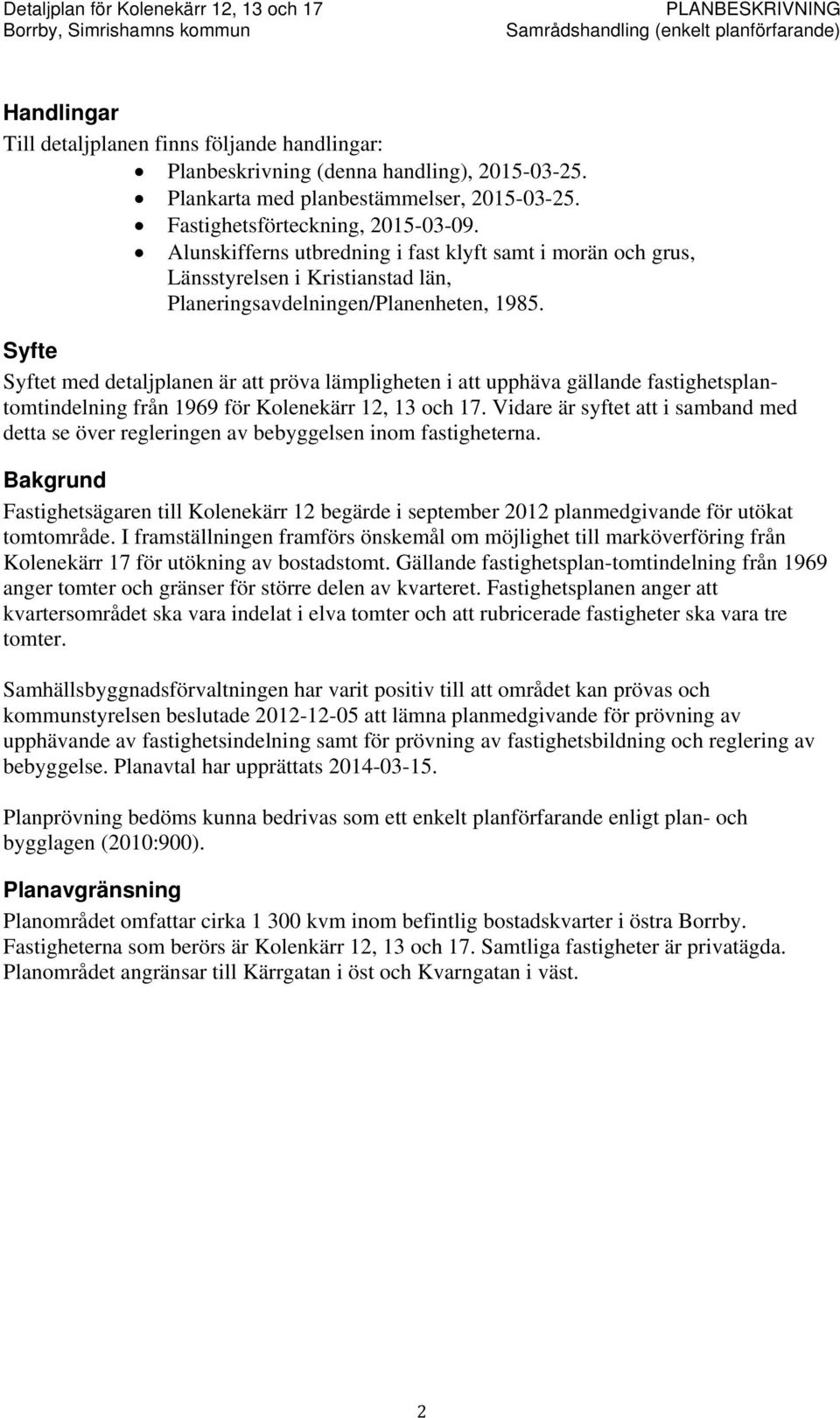 Syfte Syftet med detaljplanen är att pröva lämpligheten i att upphäva gällande fastighetsplantomtindelning från 1969 för Kolenekärr 12, 13 och 17.