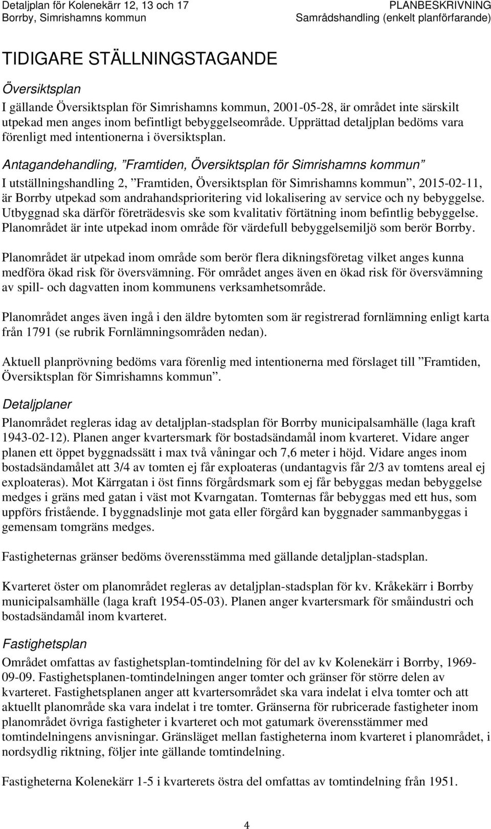 Antagandehandling, Framtiden, Översiktsplan för Simrishamns kommun I utställningshandling 2, Framtiden, Översiktsplan för Simrishamns kommun, 2015-02-11, är Borrby utpekad som andrahandsprioritering