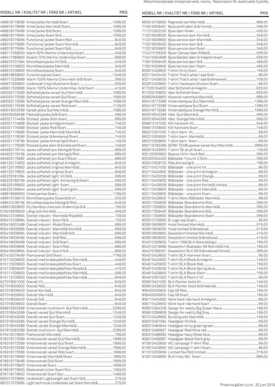 ..849,00 489117059900 Warm 50% Merino Undertröja Svart...549,00 489417069900 Xwarm 70% Merino Undertröja Svart...669,00 489510101094 Microfleecejacka Vit/Grå.