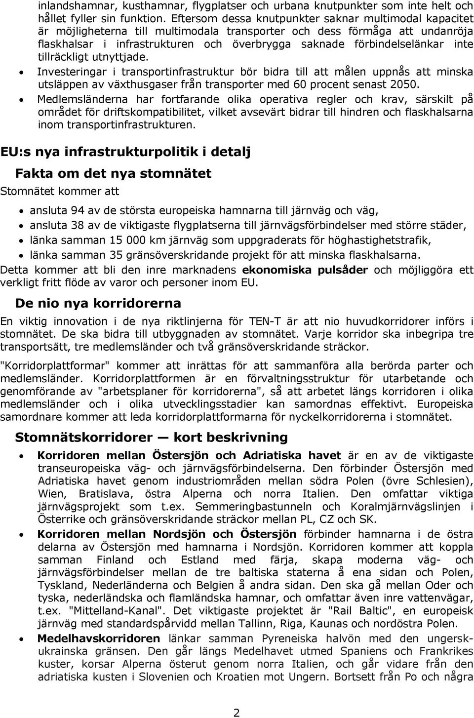 förbindelselänkar inte tillräckligt utnyttjade. Investeringar i transportinfrastruktur bör bidra till att målen uppnås att minska utsläppen av växthusgaser från transporter med 60 procent senast 2050.