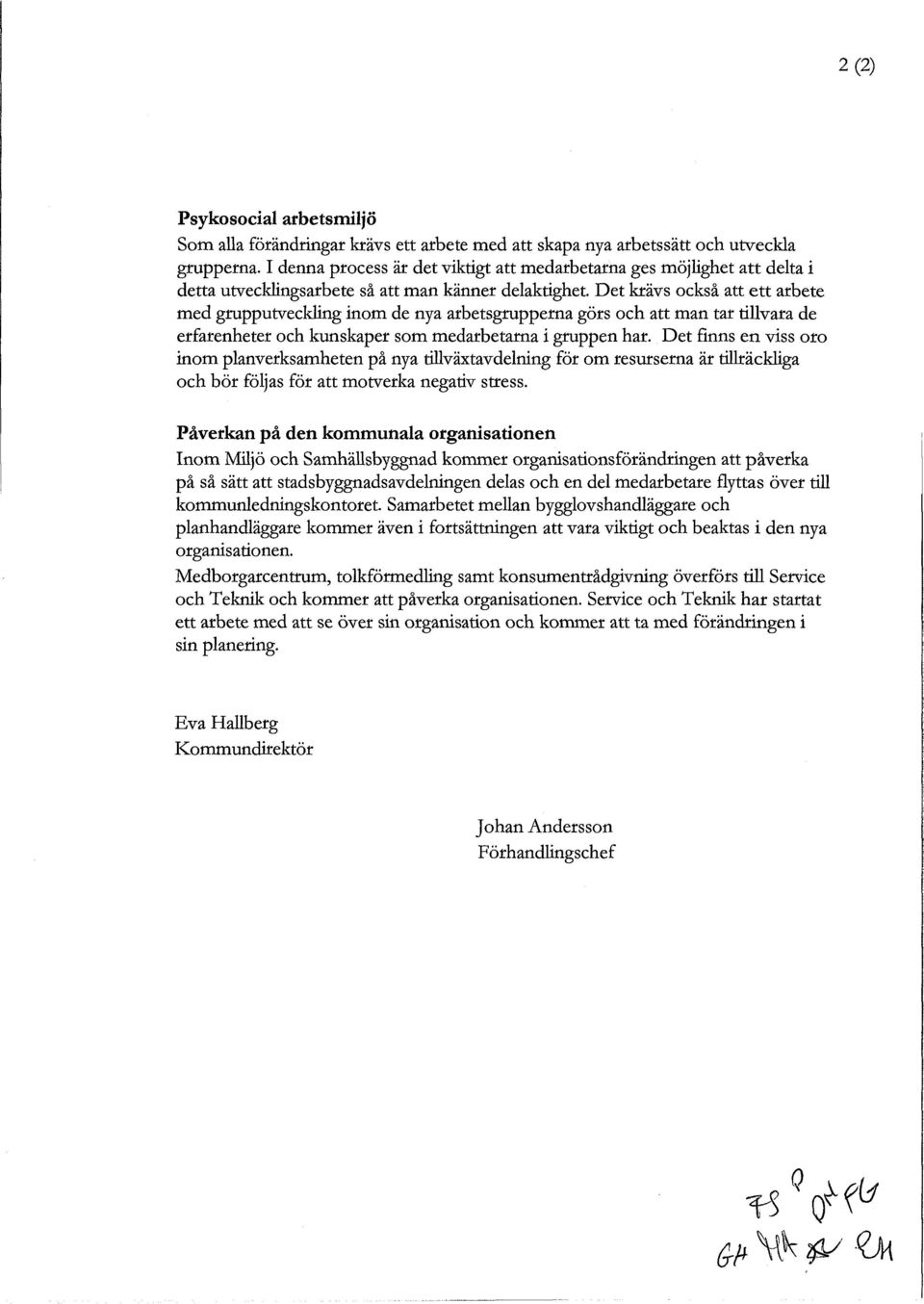 Det krävs också att ett arbete med grupputveckling inom de nya arbetsgrupperna görs och att man tar tillvara de erfarenheter och kunskaper som medarbetarna i gruppen har.