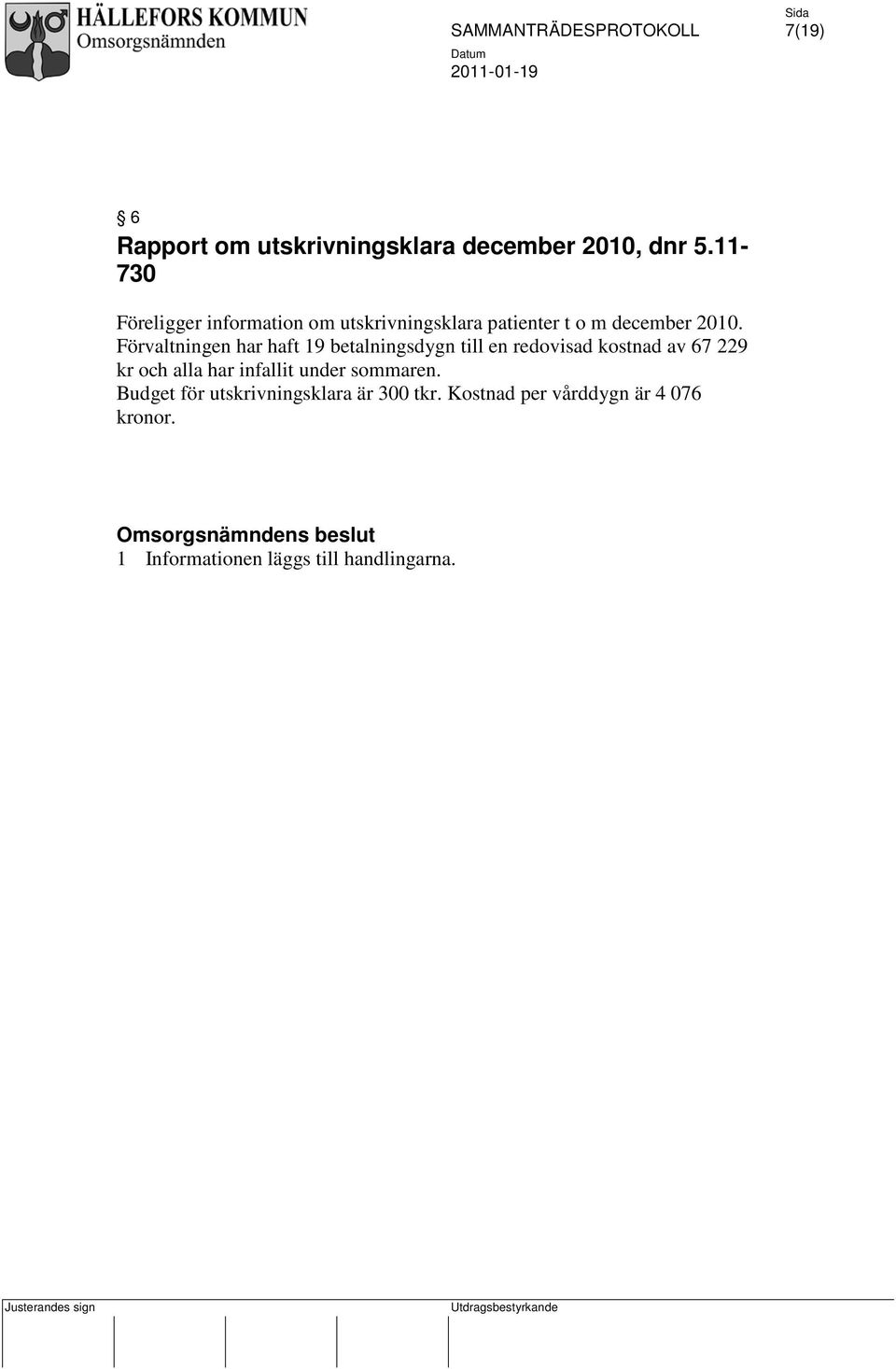 Förvaltningen har haft 19 betalningsdygn till en redovisad kostnad av 67 229 kr och alla har