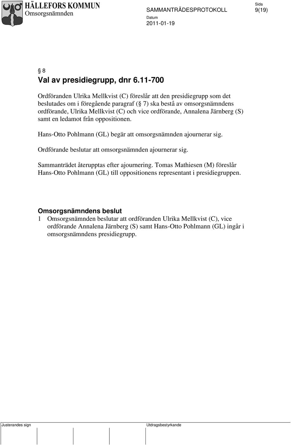 och vice ordförande, Annalena Järnberg (S) samt en ledamot från oppositionen. Hans-Otto Pohlmann (GL) begär att omsorgsnämnden ajournerar sig.