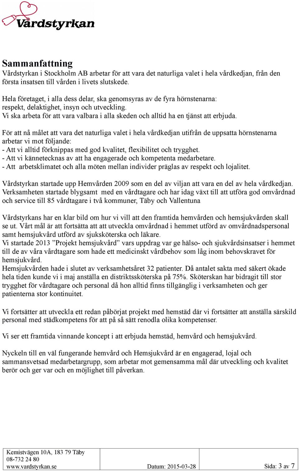 Vi ska arbeta för att vara valbara i alla skeden och alltid ha en tjänst att erbjuda.