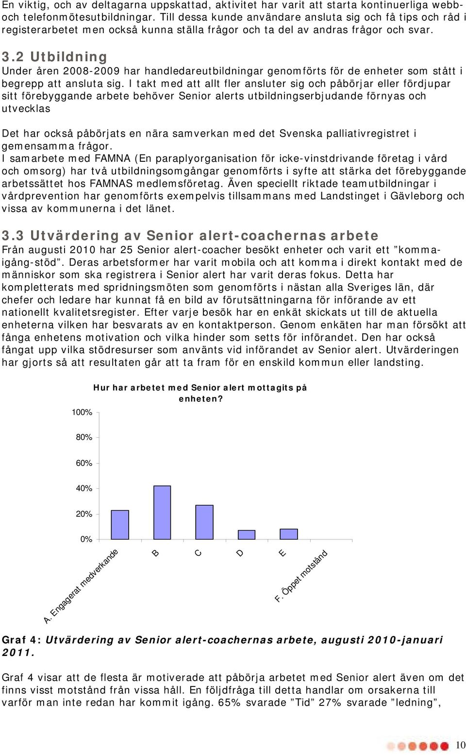 2 Utbildning Under åren 2008-2009 har handledareutbildningar genomförts för de enheter som stått i begrepp att ansluta sig.