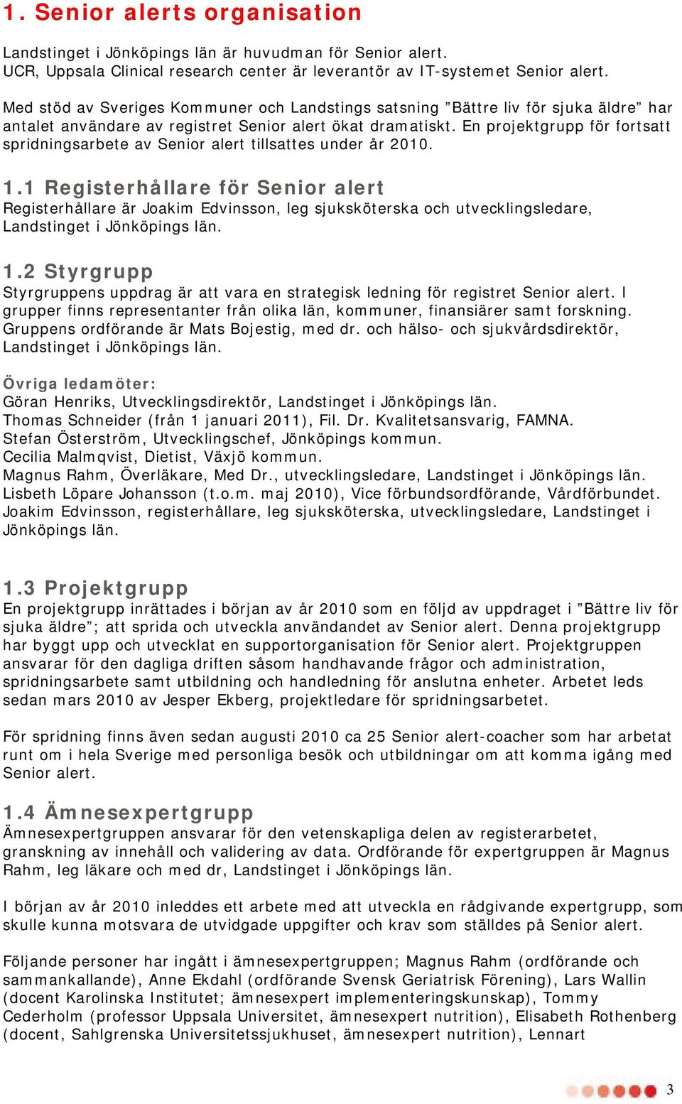 En projektgrupp för fortsatt spridningsarbete av Senior alert tillsattes under år 2010. 1.