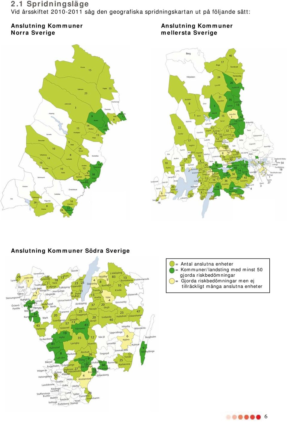 Anslutning Kommuner Södra Sverige = Antal anslutna enheter = Kommuner/landsting med minst