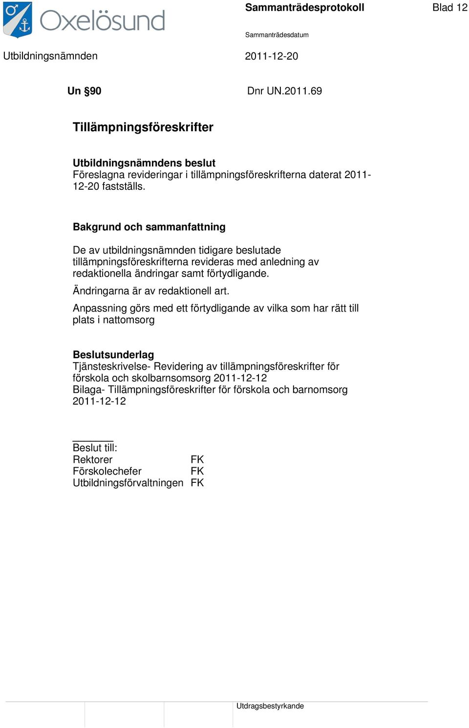 Bakgrund och sammanfattning De av utbildningsnämnden tidigare beslutade tillämpningsföreskrifterna revideras med anledning av redaktionella ändringar samt förtydligande.