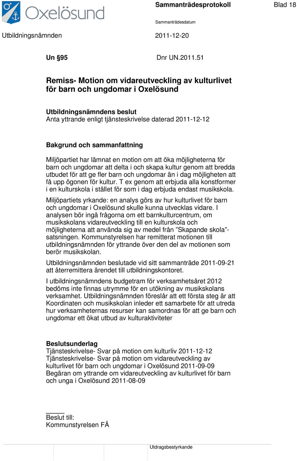 Miljöpartiet har lämnat en motion om att öka möjligheterna för barn och ungdomar att delta i och skapa kultur genom att bredda utbudet för att ge fler barn och ungdomar än i dag möjligheten att få