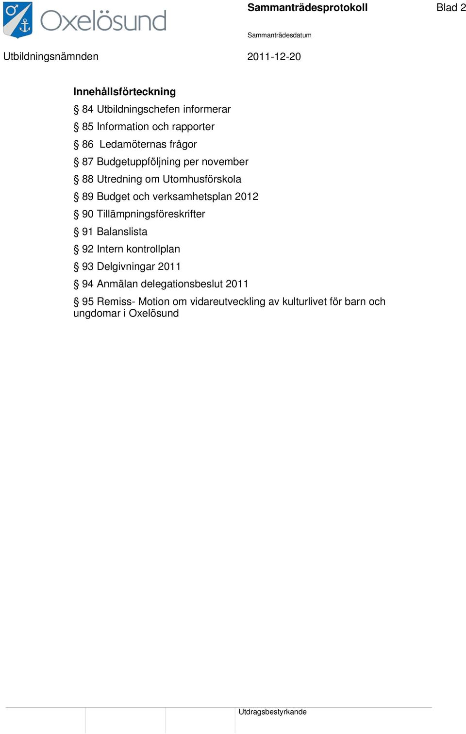 verksamhetsplan 2012 90 Tillämpningsföreskrifter 91 Balanslista 92 Intern kontrollplan 93 Delgivningar 2011 94