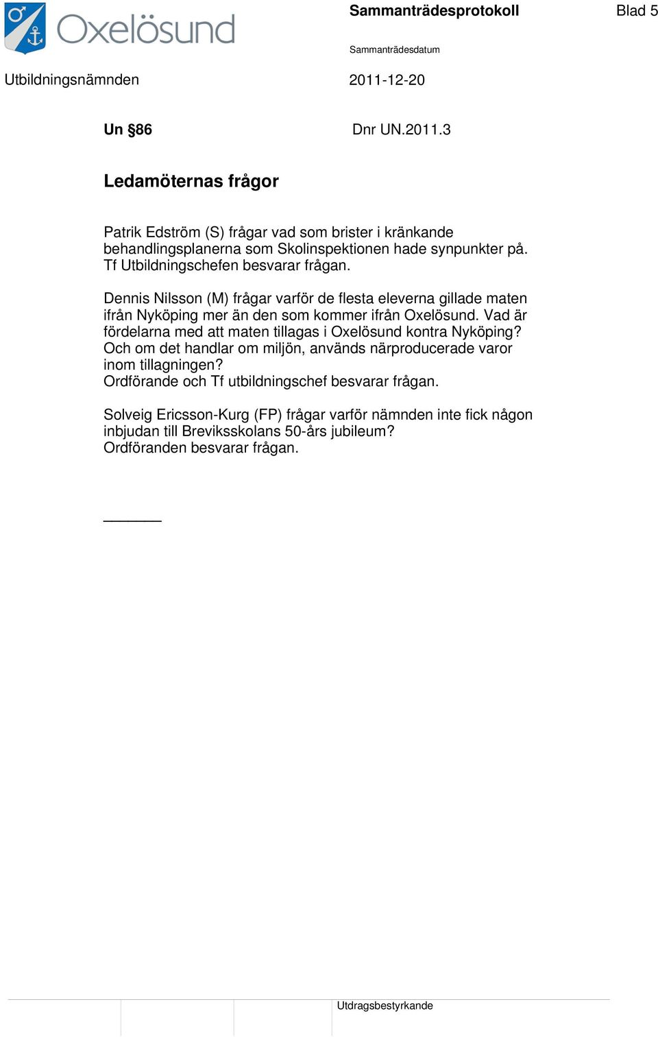 Tf Utbildningschefen besvarar frågan. Dennis Nilsson (M) frågar varför de flesta eleverna gillade maten ifrån Nyköping mer än den som kommer ifrån Oxelösund.