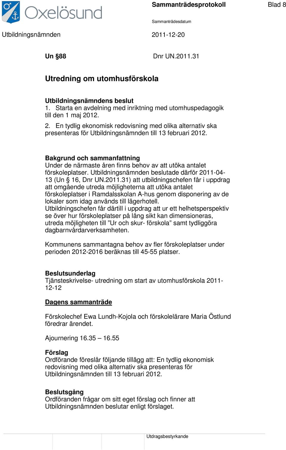 Bakgrund och sammanfattning Under de närmaste åren finns behov av att utöka antalet förskoleplatser. Utbildningsnämnden beslutade därför 2011-