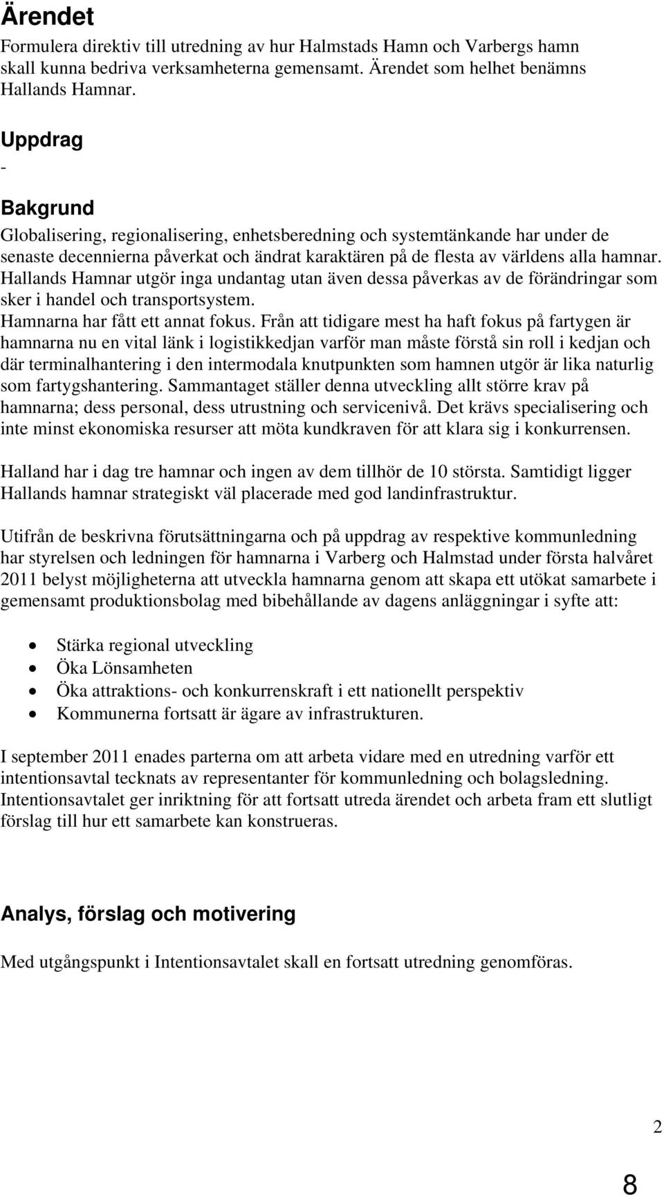 Hallands Hamnar utgör inga undantag utan även dessa påverkas av de förändringar som sker i handel och transportsystem. Hamnarna har fått ett annat fokus.