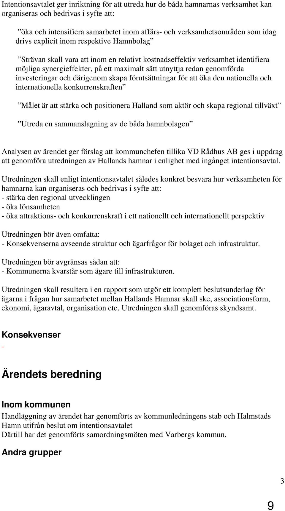 investeringar och därigenom skapa förutsättningar för att öka den nationella och internationella konkurrenskraften Målet är att stärka och positionera Halland som aktör och skapa regional tillväxt