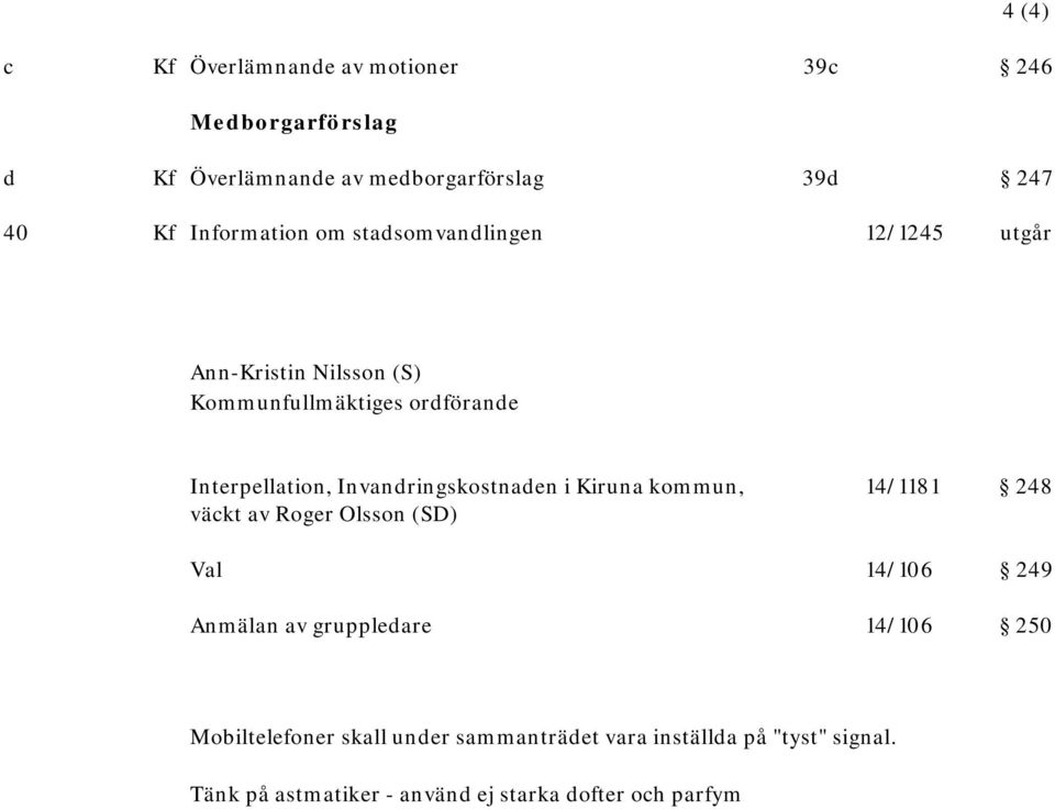 Invandringskostnaden i Kiruna kommun, 14/1181 248 väckt av Roger Olsson (SD) Val 14/106 249 Anmälan av gruppledare