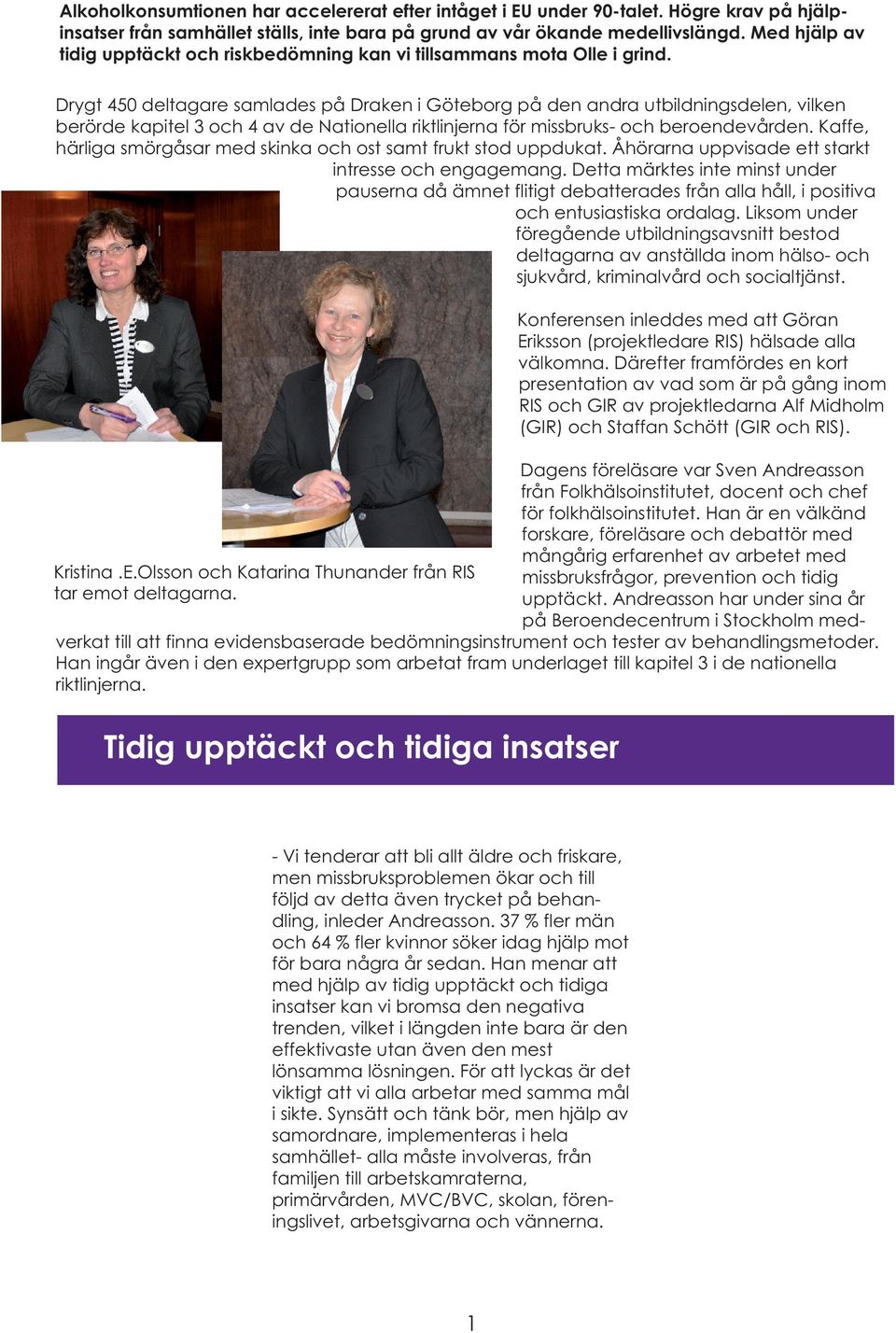 Drygt 450 deltagare samlades på Draken i Göteborg på den andra utbildningsdelen, vilken berörde kapitel 3 och 4 av de Nationella riktlinjerna för missbruks- och beroendevården.