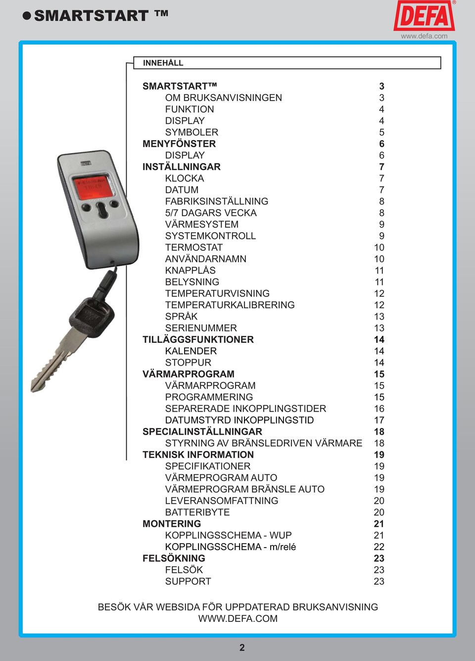 15 VÄRMARPROGRAM 15 PROGRAMMERING 15 SEPARERADE INKOPPLINGSTIDER 16 DATUMSTYRD INKOPPLINGSTID 17 SPECIALINSTÄLLNINGAR 18 STYRNING AV BRÄNSLEDRIVEN VÄRMARE 18 TEKNISK INFORMATION 19 SPECIFIKATIONER 19