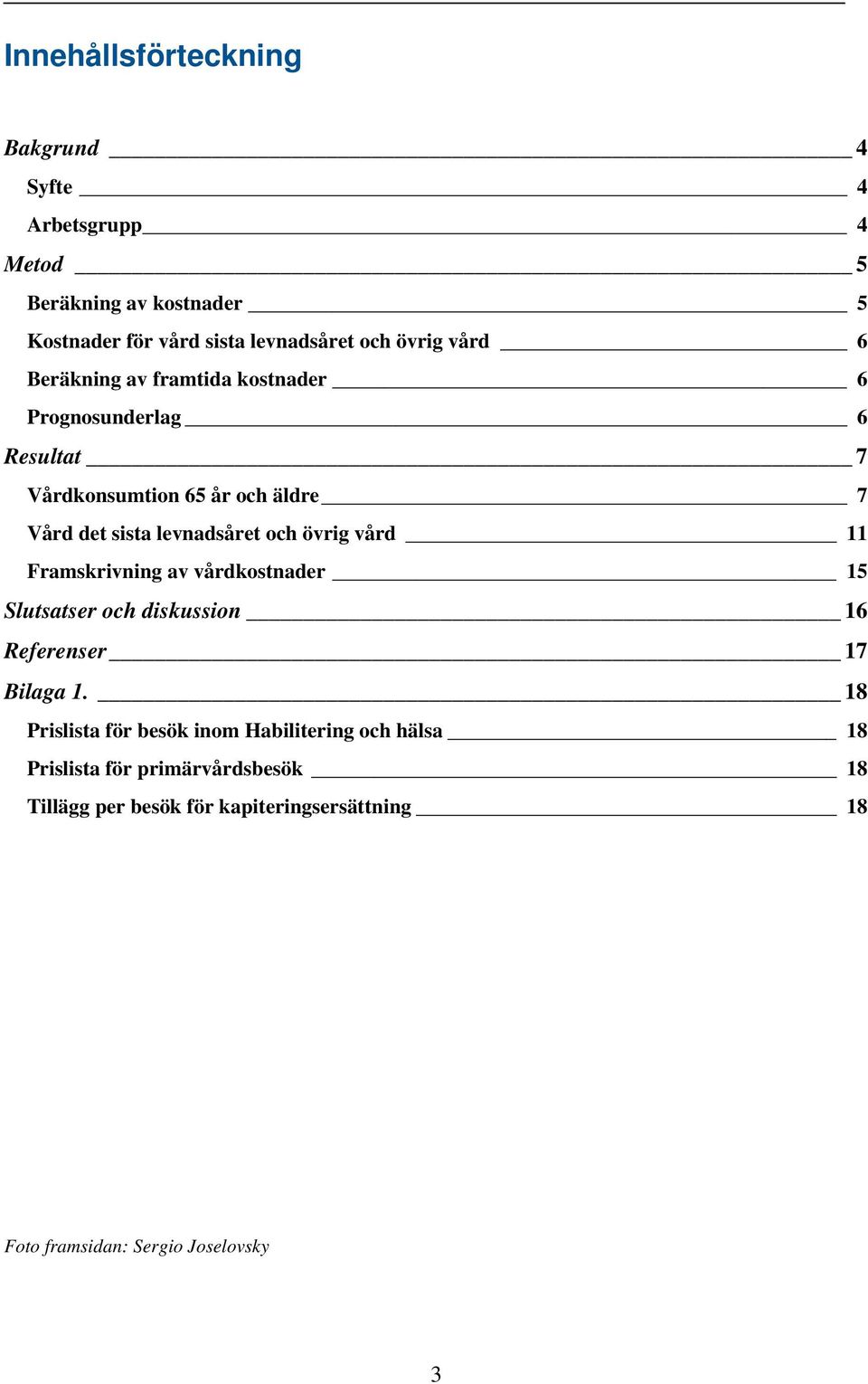 övrig vård 11 Framskrivning av vårdkostnader 15 Slutsatser och diskussion 16 Referenser 17 Bilaga 1.