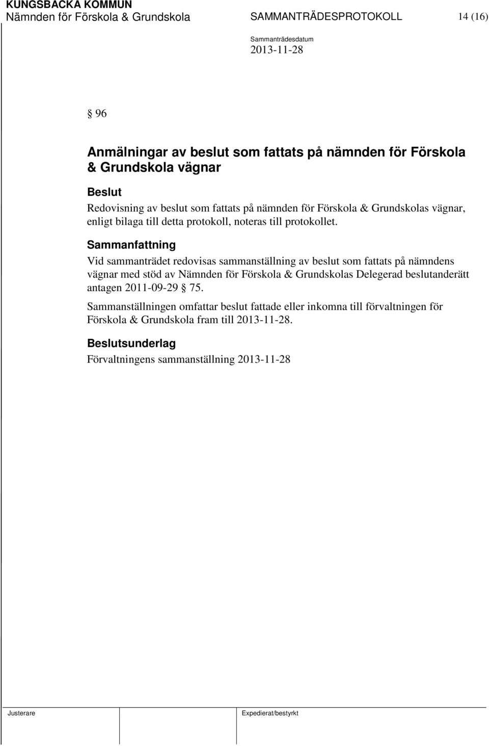 Vid sammanträdet redovisas sammanställning av beslut som fattats på nämndens vägnar med stöd av Nämnden för Förskola & Grundskolas Delegerad