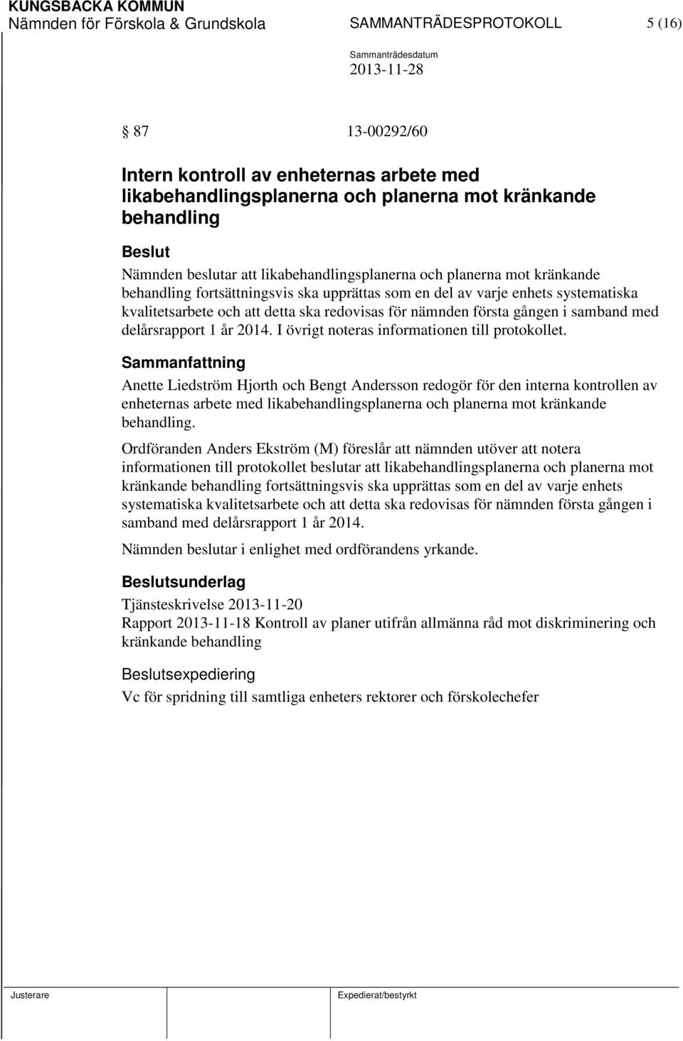 gången i samband med delårsrapport 1 år 2014. I övrigt noteras informationen till protokollet.