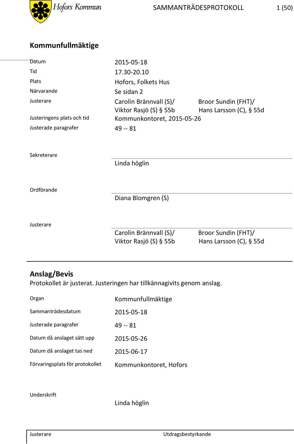 Kommunkontoret, 2015-05-26 Justerade paragrafer 49 -- 81 Sekreterare Linda höglin Ordförande Diana Blomgren (S) Carolin Brännvall (S)/ Viktor Rasjö (S) 55b Broor Sundin (FHT)/