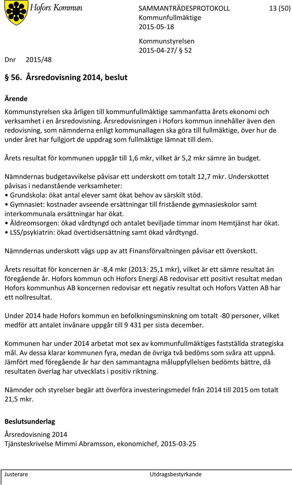 Årsredovisningen i Hofors kommun innehåller även den redovisning, som nämnderna enligt kommunallagen ska göra till fullmäktige, över hur de under året har fullgjort de uppdrag som fullmäktige lämnat