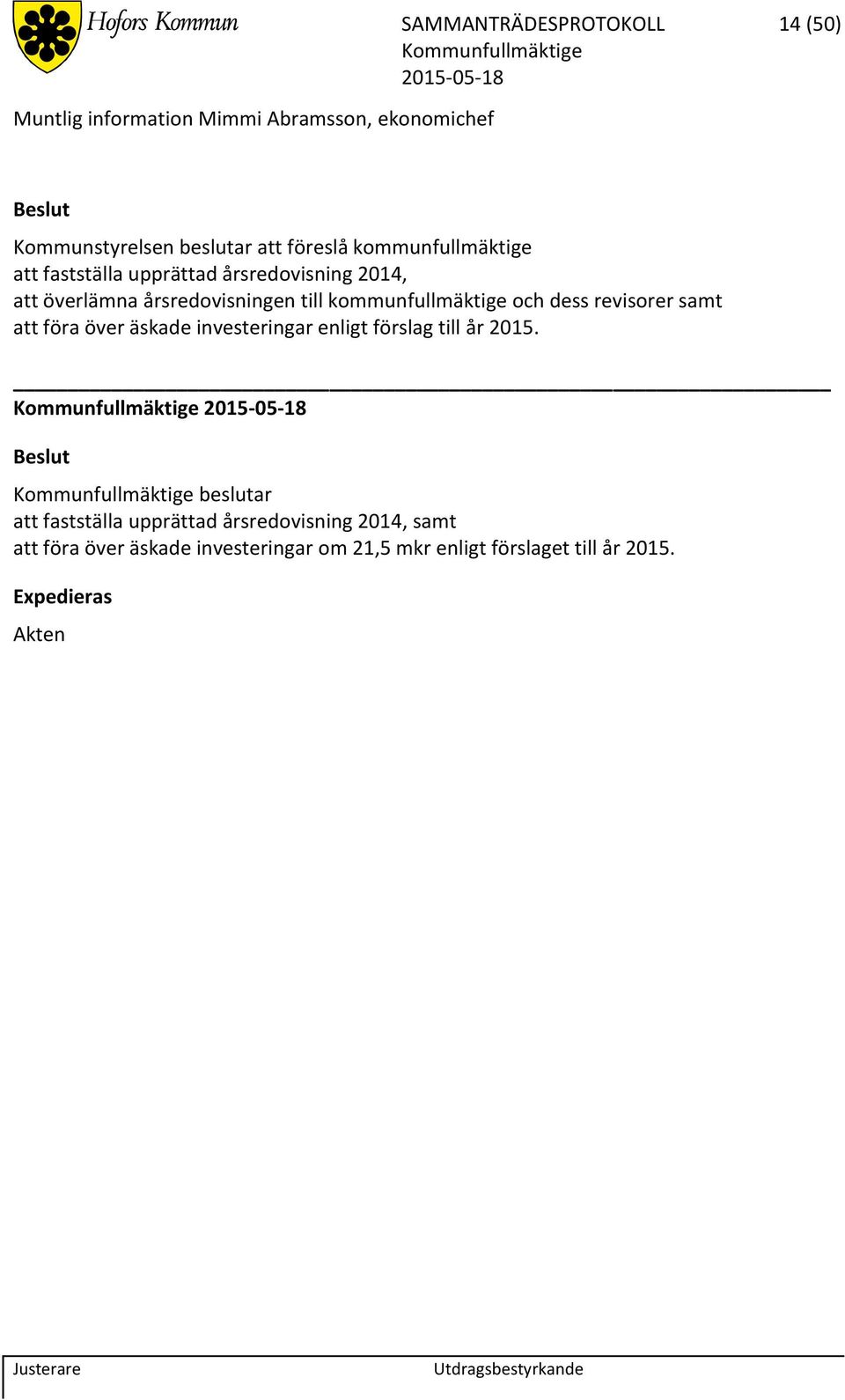 och dess revisorer samt att föra över äskade investeringar enligt förslag till år 2015.