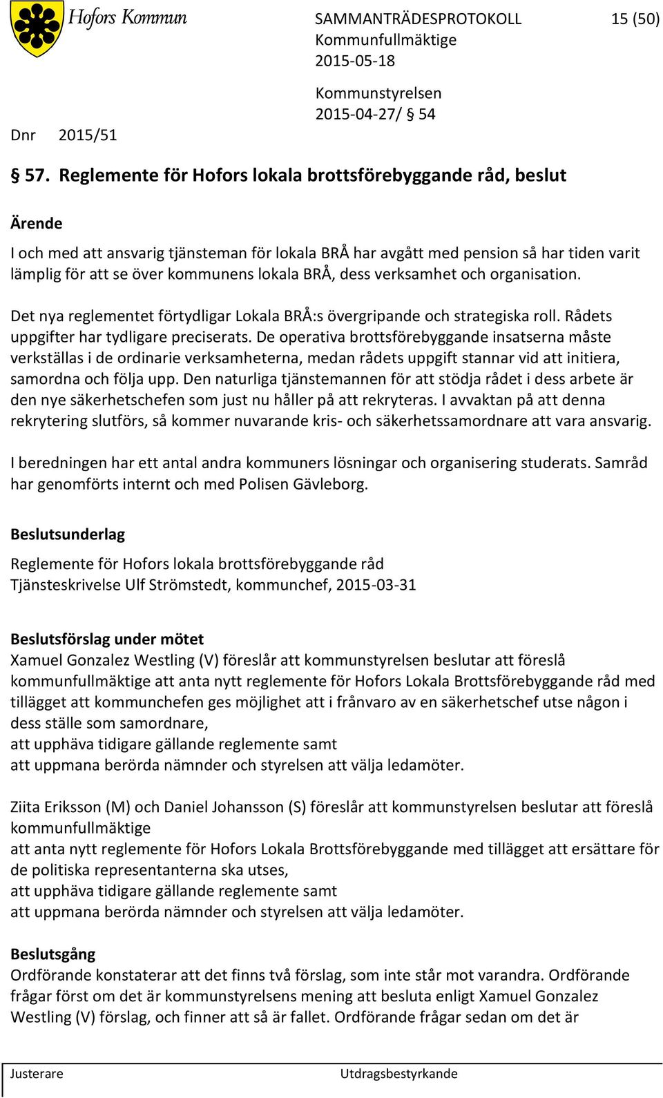dess verksamhet och organisation. Det nya reglementet förtydligar Lokala BRÅ:s övergripande och strategiska roll. Rådets uppgifter har tydligare preciserats.