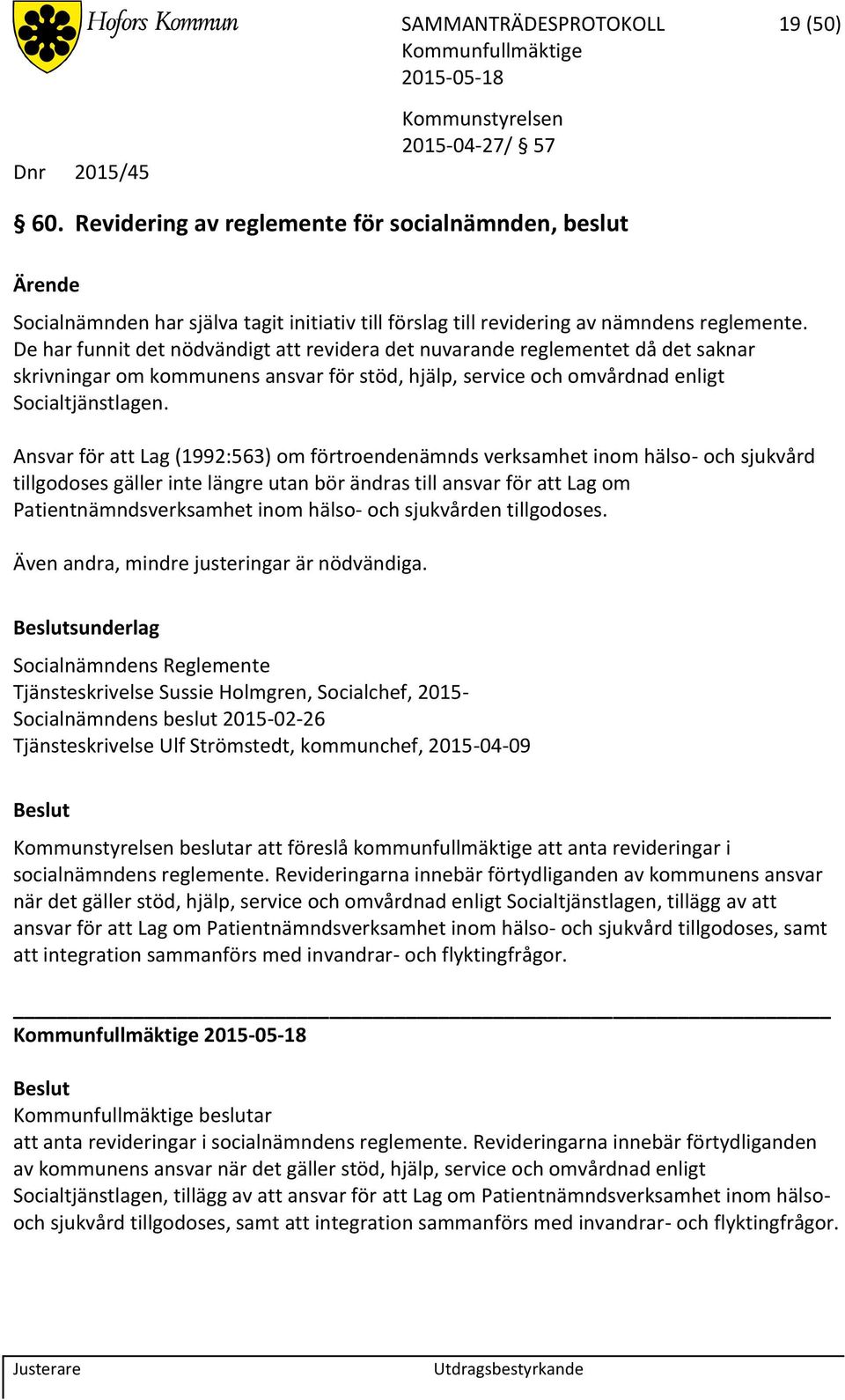 De har funnit det nödvändigt att revidera det nuvarande reglementet då det saknar skrivningar om kommunens ansvar för stöd, hjälp, service och omvårdnad enligt Socialtjänstlagen.