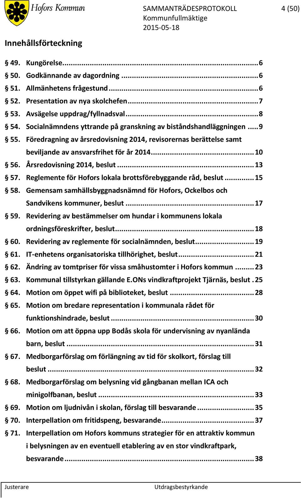 Föredragning av årsredovisning 2014, revisorernas berättelse samt beviljande av ansvarsfrihet för år 2014... 10 56. Årsredovisning 2014, beslut... 13 57.