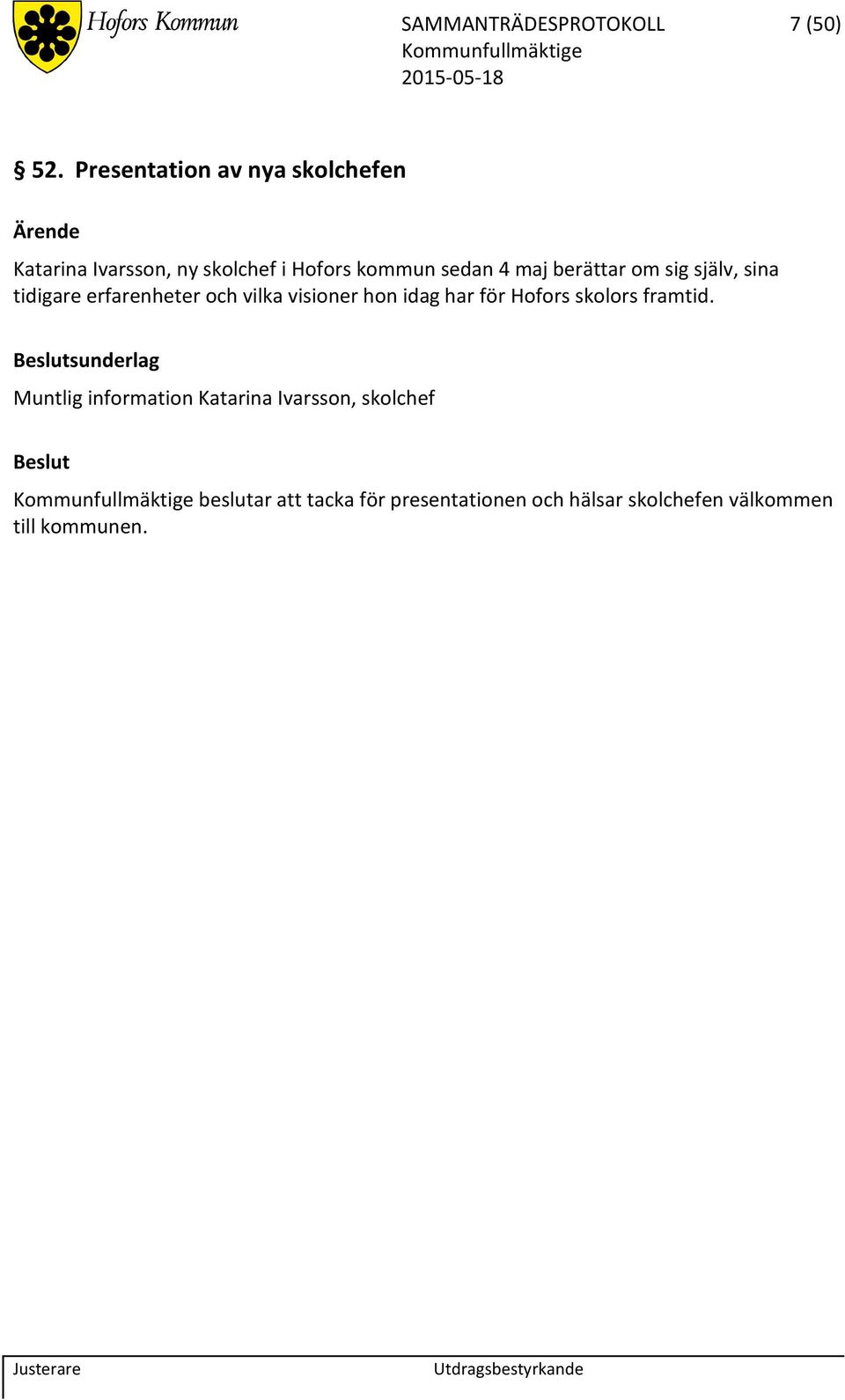 berättar om sig själv, sina tidigare erfarenheter och vilka visioner hon idag har för Hofors