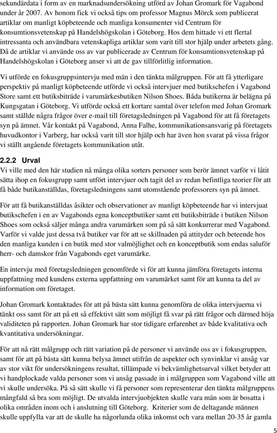 Hos dem hittade vi ett flertal intressanta och användbara vetenskapliga artiklar som varit till stor hjälp under arbetets gång.