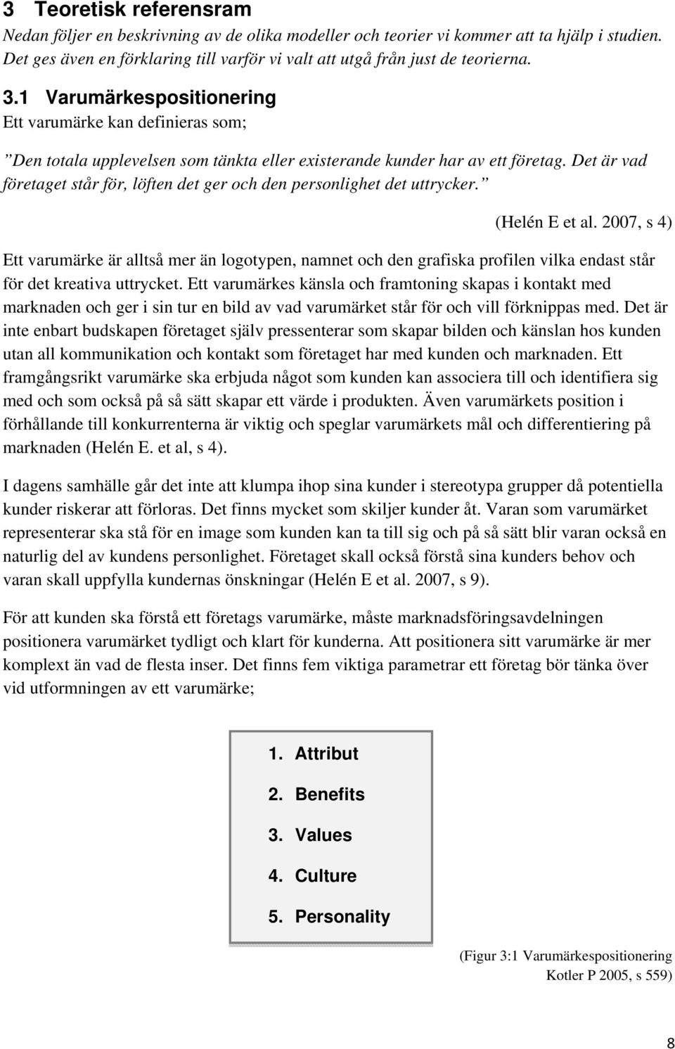 Det är vad företaget står för, löften det ger och den personlighet det uttrycker. (Helén E et al.